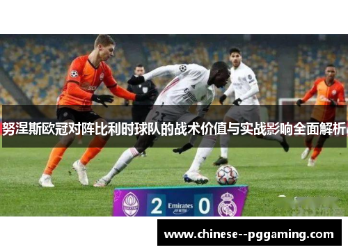 努涅斯欧冠对阵比利时球队的战术价值与实战影响全面解析