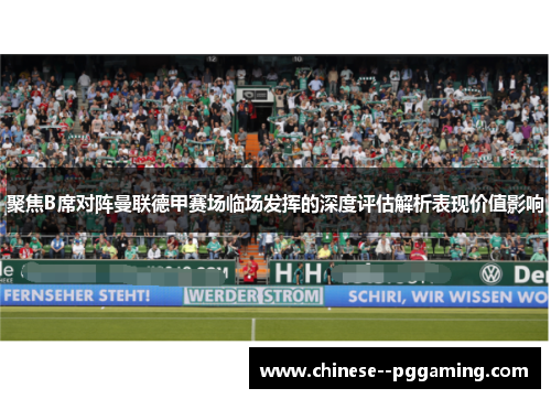 聚焦B席对阵曼联德甲赛场临场发挥的深度评估解析表现价值影响