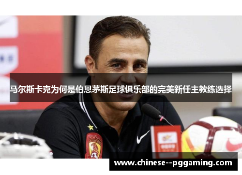 马尔斯卡克为何是伯恩茅斯足球俱乐部的完美新任主教练选择