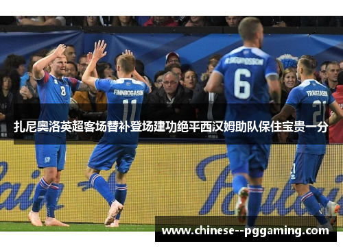 扎尼奥洛英超客场替补登场建功绝平西汉姆助队保住宝贵一分