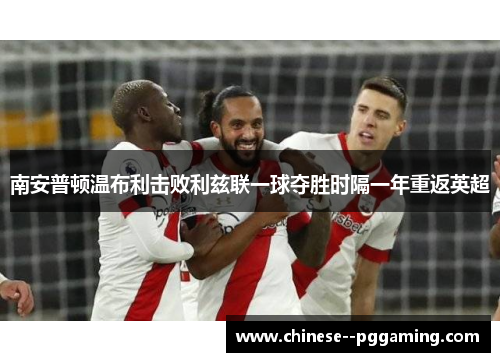 南安普顿温布利击败利兹联一球夺胜时隔一年重返英超 南安普顿温布利击败利兹联一球夺胜时隔一年重返英超