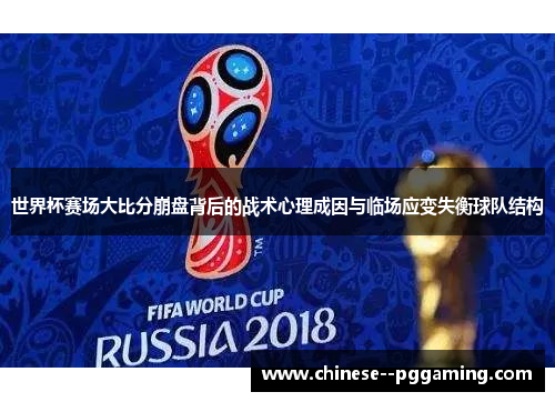 世界杯赛场大比分崩盘背后的战术心理成因与临场应变失衡球队结构