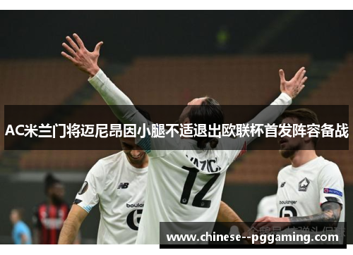 AC米兰门将迈尼昂因小腿不适退出欧联杯首发阵容备战
