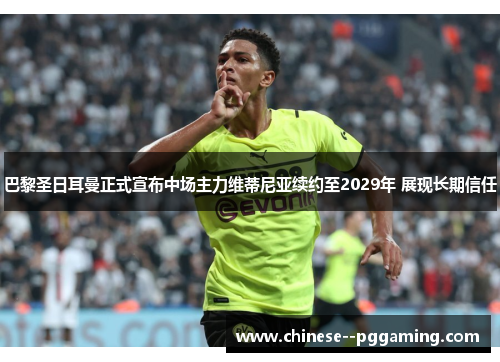 巴黎圣日耳曼正式宣布中场主力维蒂尼亚续约至2029年 展现长期信任