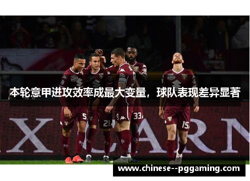 本轮意甲进攻效率成最大变量，球队表现差异显著
